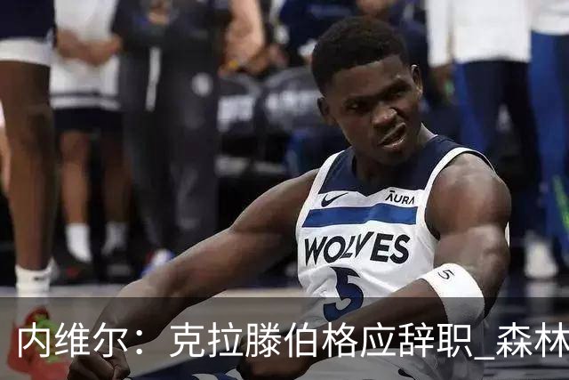 内维尔：克拉滕伯格应辞职 森林声明既糟糕又危险
